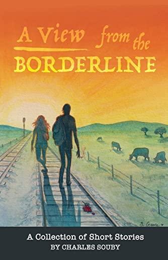 A View from the Borderline: A Collection of Short Stories By Charles Souby