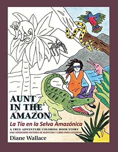 Aunt in the Amazon - La Tia en la Selva AmazÃ³nica: A True Adventure Coloring Book Story - Una Verdadera Historia de Aventura y Libra para Colorar