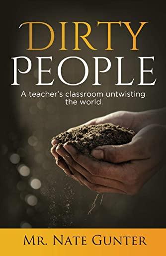 Dirty People: A teacher's classroom untwisting the world.
