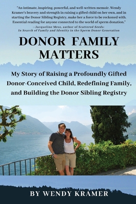Donor Family Matters: My Story of Raising a Profoundly Gifted Donor-Conceived Child, Redefining Family, and Building the Donor Sibling Regis