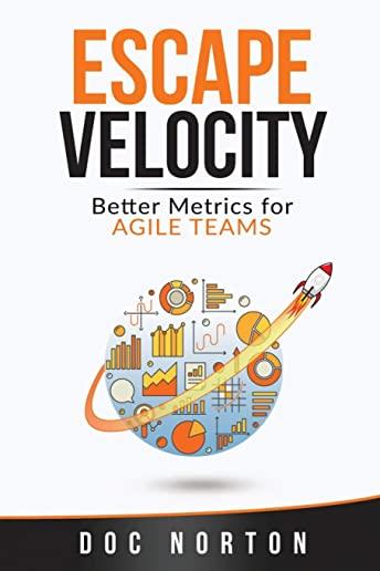 Escape Velocity: Better Metrics for Agile Teams