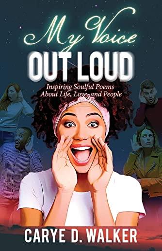 My Voice Out Loud: Inspiring Soulful Poems About Life, Love, and People