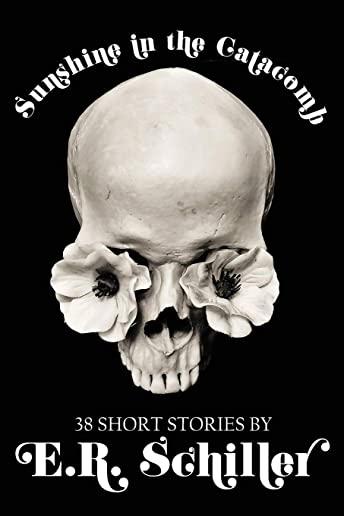 Sunshine in the Catacomb: 38 Short Stories by E.R. Schiller