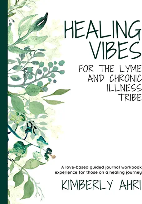 Healing Vibes for the Lyme and Chronic Illness Tribe: A Love-Based Guided Journal Workbook Experience For Those On A Healing Journey