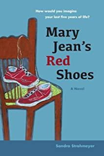 Mary Jean's Red Shoes: A Novel: How Would You Imagine Your Last Five Years of Life?