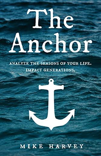 The Anchor: Analyze the seasons of your life. Impact generations.