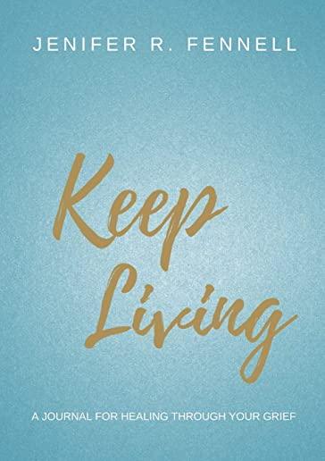 Keep Living: A Journal for Healing Through Your Grief