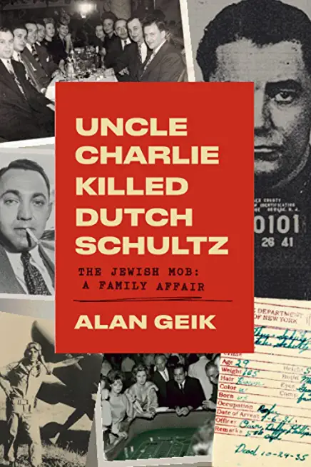 Uncle Charlie Killed Dutch Schultz: The Jewish Mob: A Family Affair