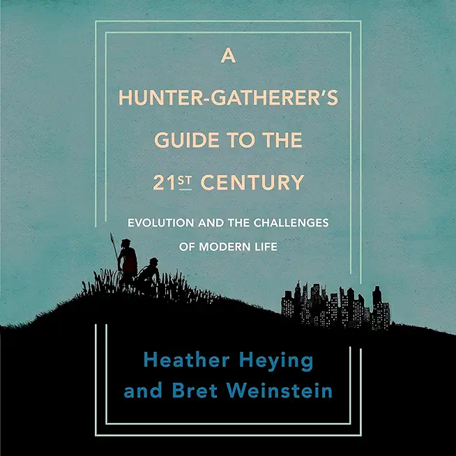 A Hunter-Gatherer's Guide to the 21st Century: Evolution and the Challenges of Modern Life