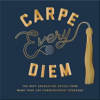 Carpe Every Diem: The Best Graduation Advice from More Than 100 Commencement Speeches