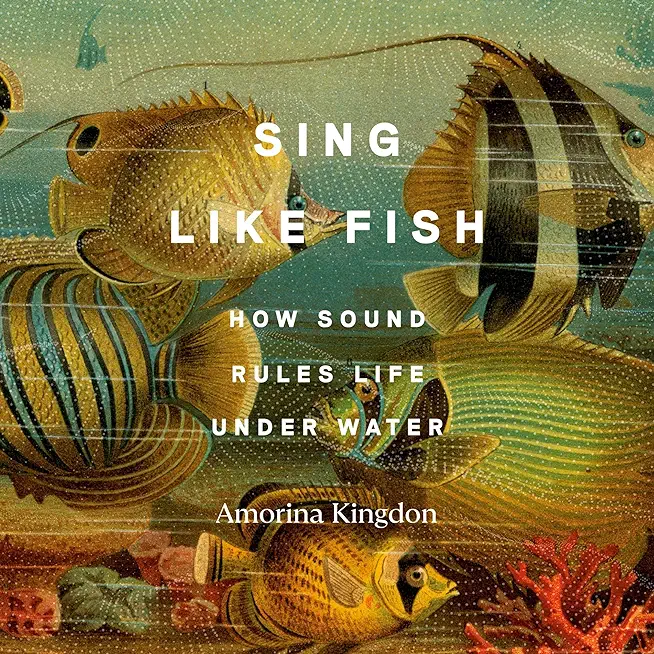 Sing Like Fish: How Sound Rules Life Under Water