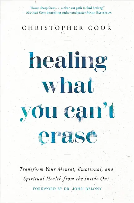 Healing What You Can't Erase: Transform Your Mental, Emotional, and Spiritual Health from the Inside Out