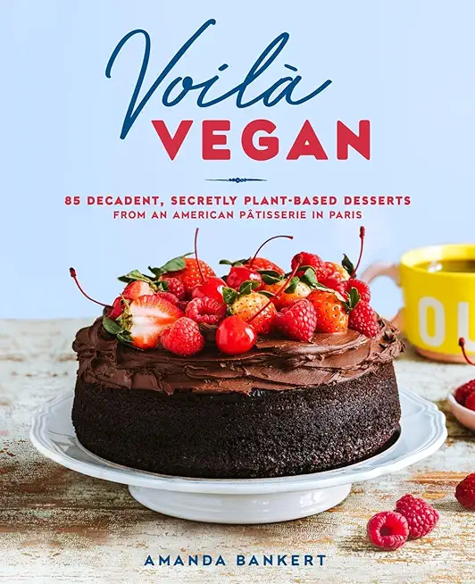 VoilÃ  Vegan: 85 Decadent, Secretly Plant-Based Desserts from an American PÃ¢tisserie in Paris: A Baking Book