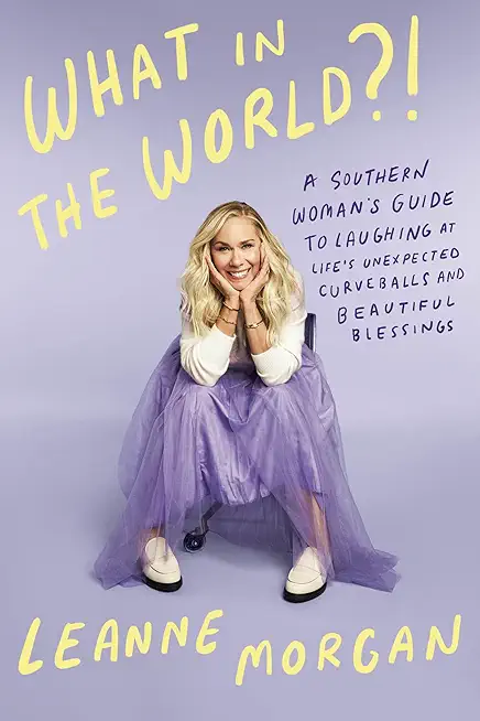 What in the World?!: A Southern Woman's Guide to Laughing at Life's Unexpected Curveballs and Beautiful Blessings