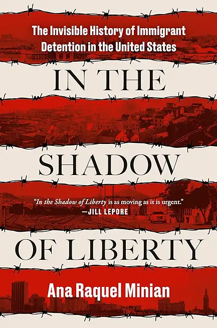 In the Shadow of Liberty: The Invisible History of Immigrant Detention in the United States
