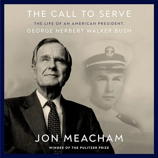 The Call to Serve: The Life of an American President, George Herbert Walker Bush: A Visual Biography