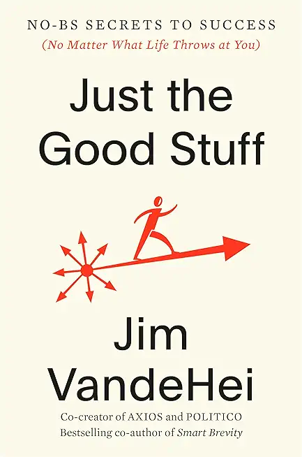 Just the Good Stuff: No-Bs Secrets to Success (No Matter What Life Throws at You)