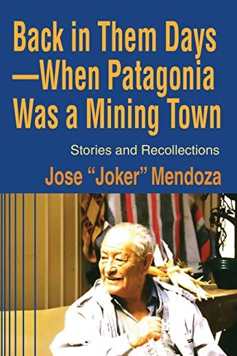 Back in Them Days--When Patagonia Was a Mining Town: Stories and Recollections