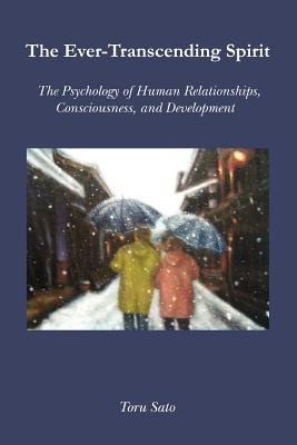 The Ever-Transcending Spirit: The Psychology of Human Relationships, Consciousness, and Development