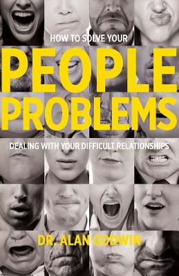 How to Solve Your People Problems: Dealing with Your Difficult Relationships