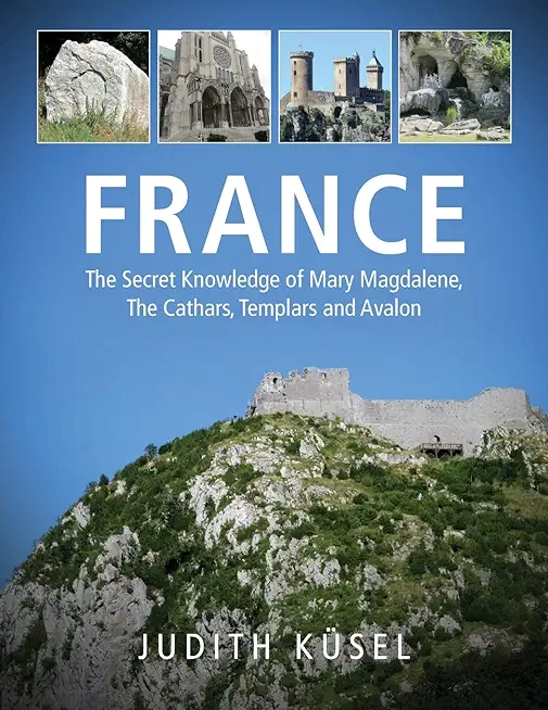 France: The Secret Knowledge of Mary Magdalene, The Cathars, Templars and Avalon