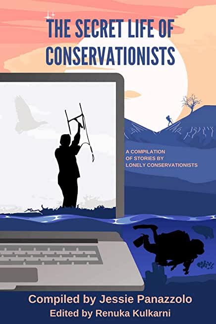 The Secret Life of Conservationists: A compilation of stories by Lonely Conservationists