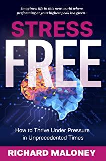 Stress-Free: How to Thrive Under Pressure in Unprecedented Times