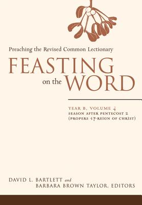 Feasting on the Word: Year B, Volume 4: Season After Pentecost 2 (Proper 17-Reign of Christ)