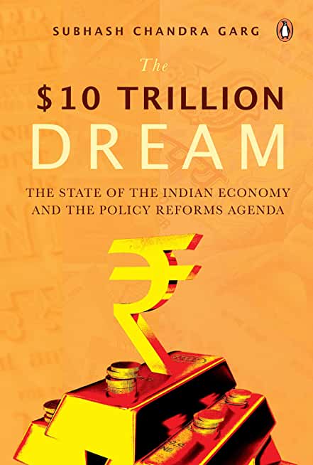 The Ten Trillion Dream: State of Indian Economy and the Policy Reforms Agenda
