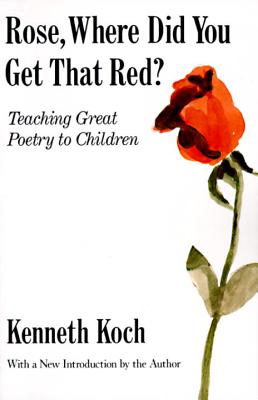 Rose, Where Did You Get That Red?: Teaching Great Poetry to Children