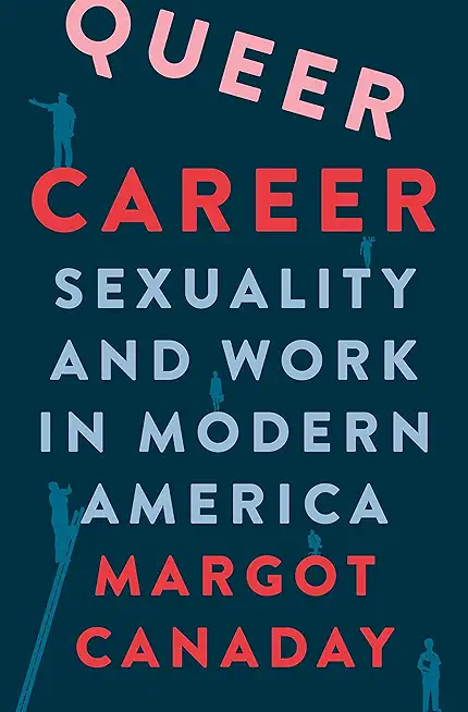 Queer Career: Sexuality and Work in Modern America