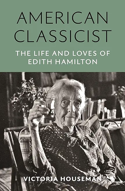 American Classicist: The Life and Loves of Edith Hamilton