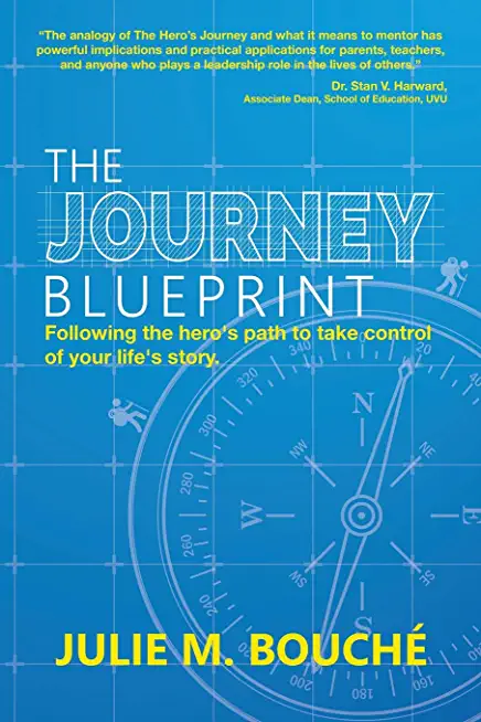 The Journey Blueprint: Following the Hero's Path to Take Control of Your Life's Story