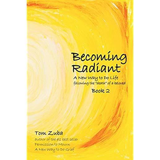Becoming Radiant: A New Way to Do Life following the death of a beloved