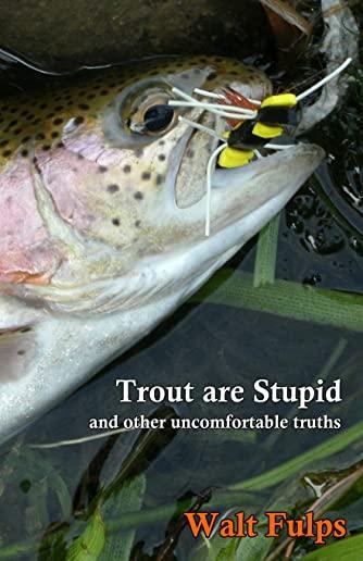 Trout Are Stupid: and other uncomfortable truths