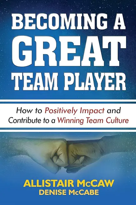 Becoming a Great Team Player: How to Positively Impact and Contribute to a Winning Team Culture