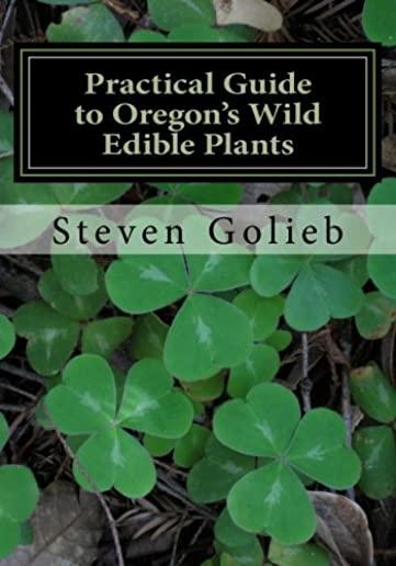 Practical Guide to Oregon's Wild Edible Plants: A Survival Guide
