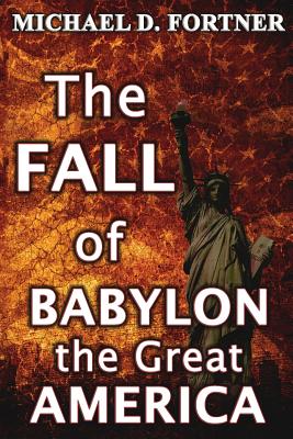The FALL of BABYLON the Great AMERICA: Revised and Expanded