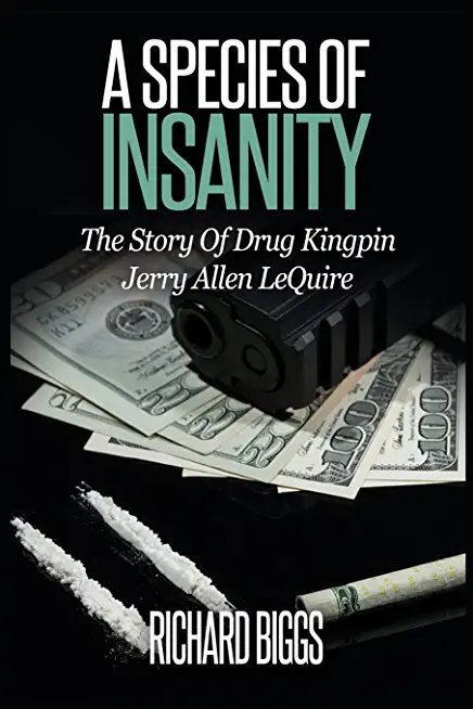 A Species Of Insanity: The Story of Drug Kingpin Jerry Allen LeQuire