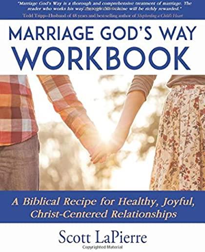 Marriage God's Way Workbook: A Biblical Recipe for Healthy, Joyful, Christ-Centered Relationships