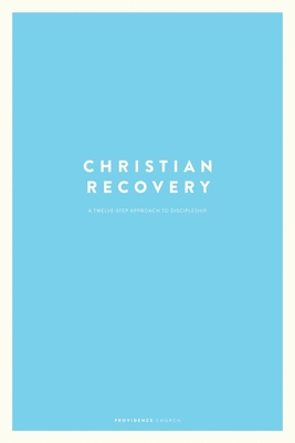 Christian Recovery: A Twelve-Step Approach to Discipleship
