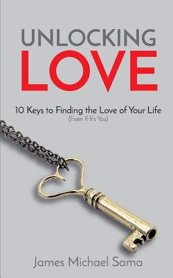 Unlocking Love: 10 Keys to Finding the Love of Your Life (Even If It's You)