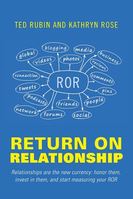 Return on Relationship: Relationships Are the New Currency: Honor Them, Invest in Them, and Start Measuring Your ROR