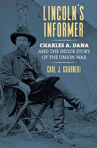 Lincoln's Informer: Charles A. Dana and the Inside Story of the Union War
