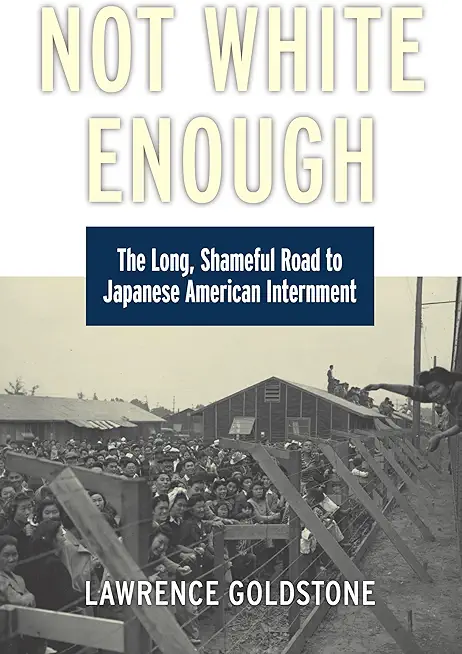 Not White Enough: The Long, Shameful Road to Japanese American Internment