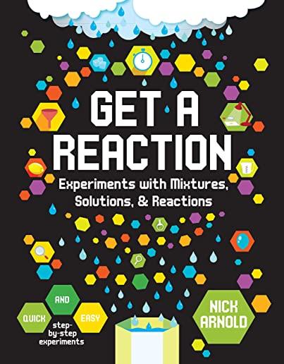 Get a Reaction: Experiments with Mixtures, Solutions & Reactions