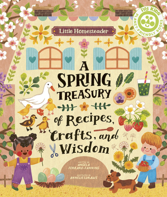 Little Homesteader: A Spring Treasury of Recipes, Crafts and Wisdom