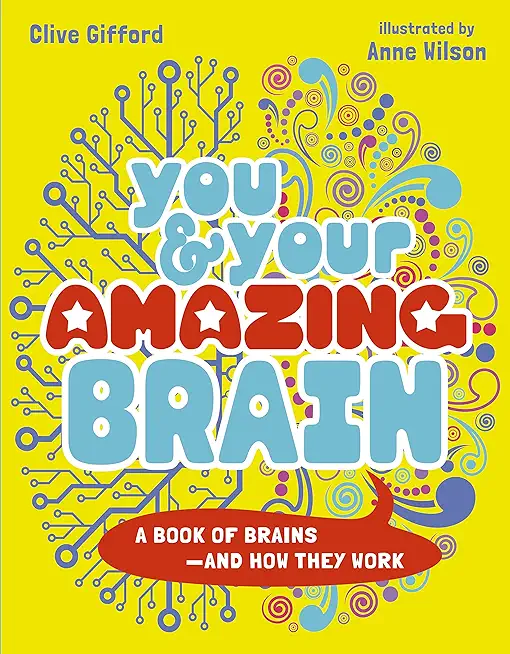 You & Your Amazing Brain: A Book of Brains and How They Work