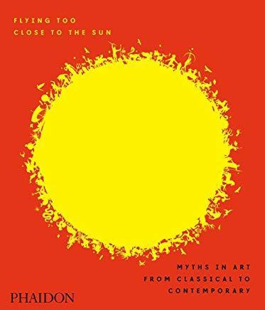 Flying Too Close to the Sun: Myths in Art from Classical to Contemporary