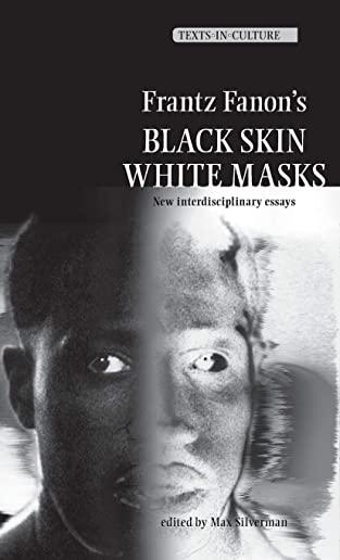 Frantz Fanon's 'black Skin, White Masks': New Interdisciplinary Essays